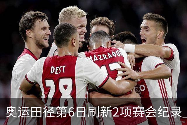 奥运田径第6日刷新2项赛会纪录 尘封16年纪录告破